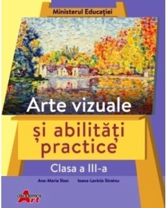 Arte vizuale si abilitati practice, clasa a III-a. Manual - Ana-Maria Stan, Ioana-Lavinia Streinu - editura Akademos Art