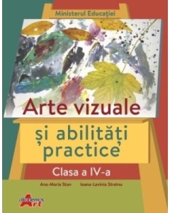 Arte vizuale si abilitati practice, clasa a 4-a. Manual - Ana-Maria Stan