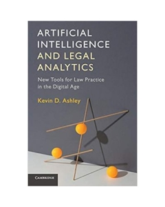 Artificial Intelligence and Legal Analytics: New Tools for Law Practice in the Digital Age - Kevin D. Ashley