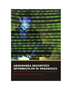 Asigurarea securitatii informatiilor in organizatii - Bogdan-Dumitru Tiganoaia