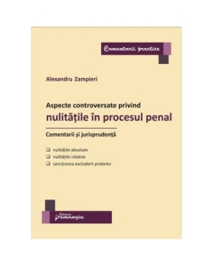 Aspecte controversate privind nulitatile in procesul penal. Comentarii si jurisprudenta - Alexandru Zampieri (Vasiliu)