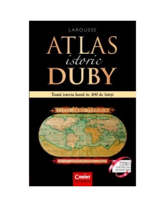 Atlas istoric Duby Larousse. Toata istoria lumii in 300 de harti - Georges Duby, editura Corint