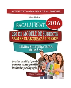 BACALAUREAT 2016. Limba si literatura romana - 220 de modele de subiecte (Proba orala si scrisa pentru toate profilurile) - Dan Gulea