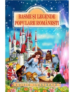 Basme si legende populare romanesti (Editie ilustrata) - Mihail Lungianu