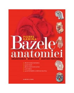 Bazele anatomiei. Organogeneza. Morfologie. Anatomie functionala - Pierre Kamina