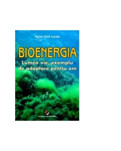 Bioenergia. Lumea vie, exemplu de adaptare pentru om - Victor Emil Lucian