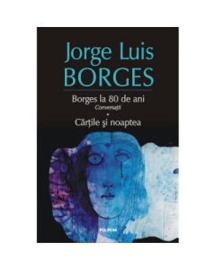 Borges la 80 de ani. Conversatii. Cartile si noaptea - Jorge Luis Borges