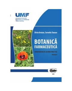 Botanica Farmaceutica. Volumul 1 - Silvia Oroian, Corneliu Tanase
