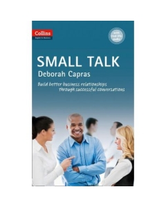 Business Skills and Communication. Small Talk B1+. Build better business relationships through successful conversations - Deborah Capras