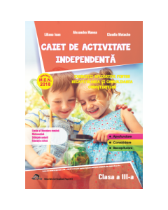 Caiet de activitate independenta, pentru clasa a III-a - Alexandra Manea, Liliana Ioan, Claudia Matache