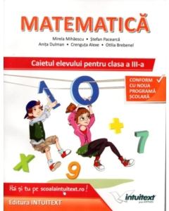 Matematica. Caietul elevului pentru clasa a III-a - Mirela Mihaescu Set Semestrul I + Semestrul II Clasa 3 Intuitext
