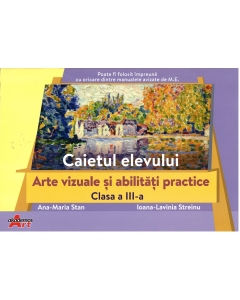 Arte vizuale si abilitati practice, clasa a III-a. Caietul elevului - Ana-Maria Stan, Ioana-Lavinia Streinu - editura Akademos Art