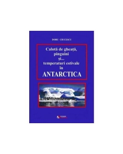 Calota de gheata, pinguini si temperaturi estivale in Antarctica - Doru Ciucescu