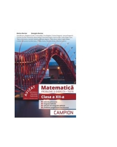 Matematica Probleme si exercitii, teste pentru clasa a XII-a - Marius Burtea, editura Campion