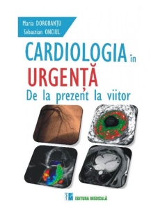 Cardiologia in urgenta. Dela prezent la viitor - Maria Dorobantu, Sebastian Onciul