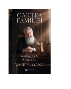 Cartea familiei. Invataturi de la Parintele Vasile Ioana