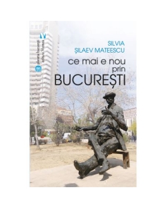 Ce mai e nou prin Bucuresti - Silvia Silaev Mateescu