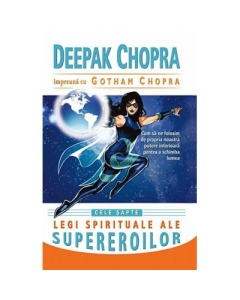 Cele sapte legi spirituale ale supereroilor. Cum sa ne folosim de propria noastra putere interioara pentru a schimba lumea - Deepak Chopra