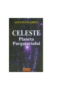 Celeste - Planeta Purgatoriului - Lucian Ciuchita