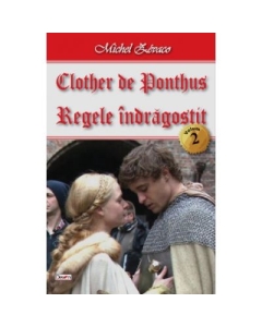 Clother de Ponthus volumul 2 Regele indragostit - Michel Zevaco