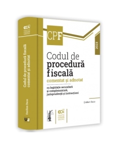 Codul de procedura fiscala comentat si adnotat cu legislatie secundara si complementara jurisprudenta si instructiuni, 2023 - Emilian Duca