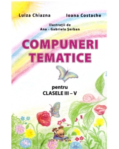 Compuneri tematice pentru clasele III-V - Luiza Chiazna Limba si literatura romana Clasele 1-4 Lizuka Educational