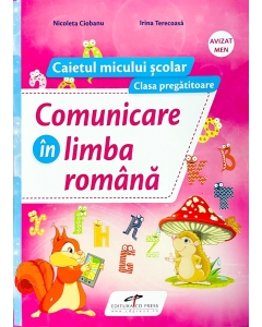 Comunicare in limba romana. Caietul micului scolar. Clasa pregatitoare - Nicoleta Ciobanu, Irina Terecoasa