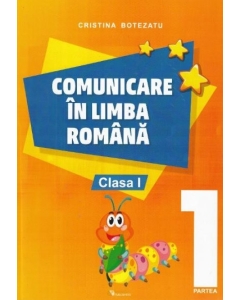 Comunicare in limba romana. Clasa I. Partea I﻿ - Botezatu Cristina