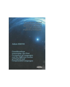 Consideratii privind formarea timpurie a limbilor si caracterul specific al limbilor originale si inchegate (editie bilingva romana-engleza) - Adam Smith