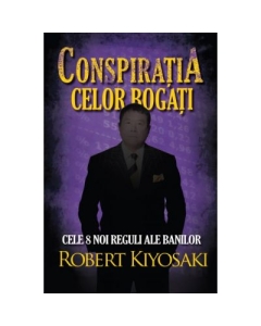 Conspiratia celor bogati. Cele opt noi reguli ale banilor - Robert T. Kiyosaki