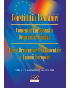 Constitutia Romaniei. Conventia Europeana a Drepturilor Omului. Editia a 17-a actualizata la 16 octombrie 2022