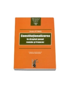 Constitutionalizarea in dreptul penal roman si francez (Andra Iftimiei)