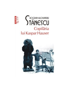 Copilaria lui Kaspar Hauser. Editie de buzunar - Bogdan-Alexandru Stanescu