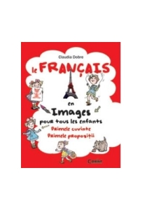 Le Francais en images pour tous les enfants: primele cuvinte, primele propozitii