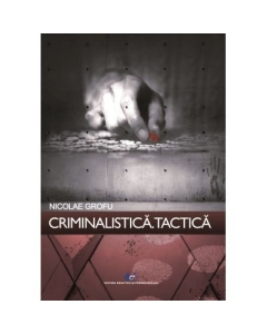 Criminalistica. Tactica - Nicolae Grofu