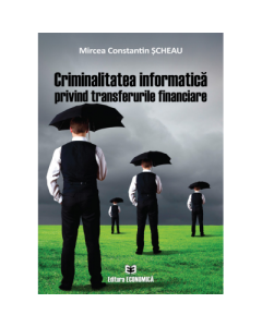 Criminalitatea informatica privind transferurile financiare - Mircea Constantin Scheau