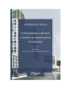 Criminalitatea colectiva a statelor si dreptul penal al viitorului - Vespasian V. Pella, Rodica Boca, Aurora Ciuca, Alina Gentimir