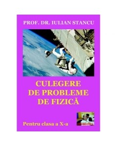 Culegere de probleme de fizica pentru clasa a X-a - Iulian Stancu