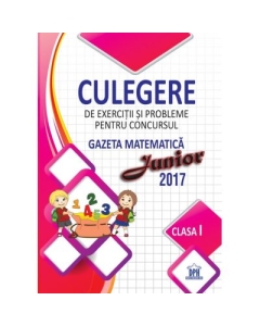 Culegere de exercitii si probleme pentru concursul Gazeta Matematica Junior. Clasa I - Camelia Burlan, Roxana Gheorghe, Irina Elena Negoita