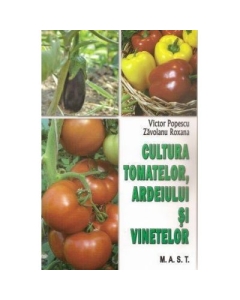 Cultura tomatelor, ardeiului si vinetelor - Victor Popescu, Roxana Zavoianu 