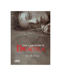 Cum l-am invins pe Dracula - Nicole Dutu