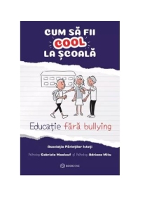 Cum sa fii cool la scoala. Educatie fara bullying - Adriana Mitu, Gabriela Maalouf