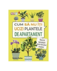 Cum sa nu-ti ucizi plantele de apartament - Veronica Peerless