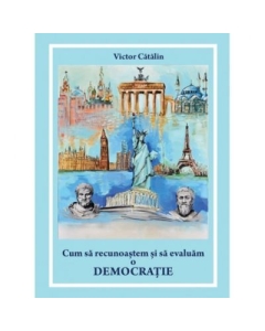 Cum sa recunoastem si sa evaluam o democratie - Victor Catalin