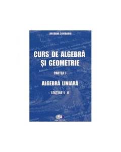 Curs de algebra si geometrie. Partea I. Algebra liniara. Lectiile I-V - Loredana Ciurdariu