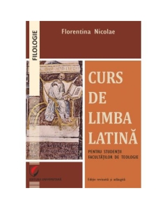 Curs de limba latina pentru studentii facultatilor de teologie - Florentina Nicolae