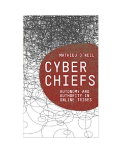 Cyberchiefs. Autonomy and Authority in Online Tribes - Mathieu O'Neil