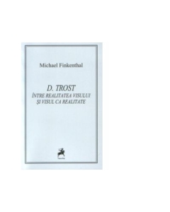 D. Trost: Intre realitatea visului si visul ca realitate - Michael Finkenthal