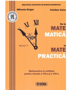 De la MATEMATICA la MATEPRACTICA - Mihaela Singer, Cristian Voica, Ed. Sigma, Auxiliare Matematica Clasa 7, Matematica Clasa 8