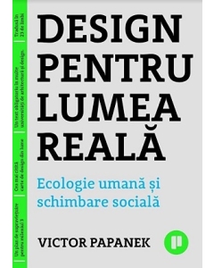 Design pentru lumea reala. Ecologie umana si schimbare sociala - Victor Papanek